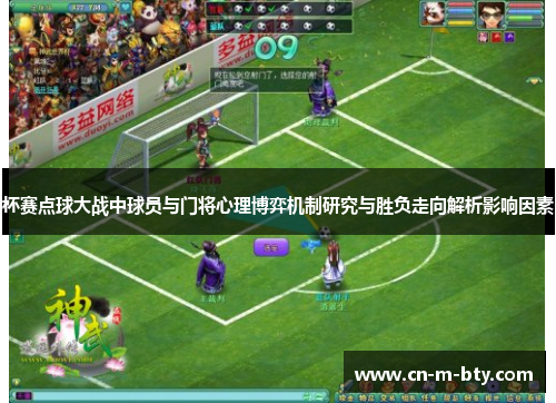 杯赛点球大战中球员与门将心理博弈机制研究与胜负走向解析影响因素 杯赛点球大战中球员与门将心理博弈机制研究与胜负走向解析影响因素