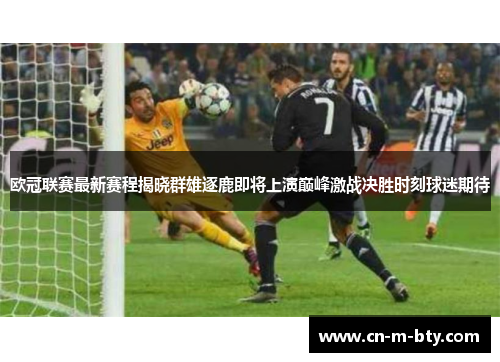 欧冠联赛最新赛程揭晓群雄逐鹿即将上演巅峰激战决胜时刻球迷期待 欧冠联赛最新赛程揭晓群雄逐鹿即将上演巅峰激战决胜时刻球迷期待