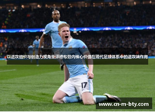 以进攻组织与创造力视角重评德布劳内核心价值在现代足球体系中的进攻端作用 以进攻组织与创造力视角重评德布劳内核心价值在现代足球体系中的进攻端作用