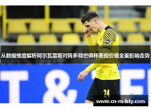 从数据维度解析阿尔瓦雷斯对阵多特世俱杯表现价值全面影响走势 从数据维度解析阿尔瓦雷斯对阵多特世俱杯表现价值全面影响走势