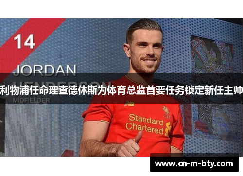 利物浦任命理查德休斯为体育总监首要任务锁定新任主帅