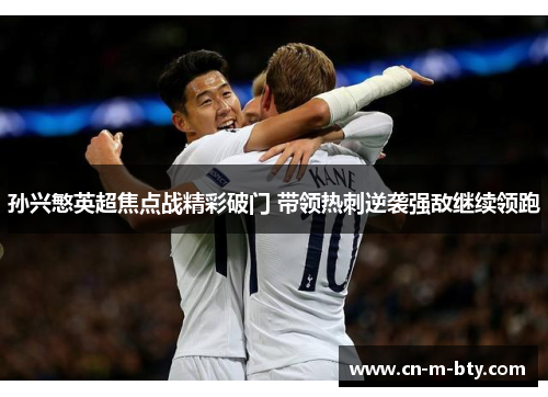 孙兴慜英超焦点战精彩破门 带领热刺逆袭强敌继续领跑