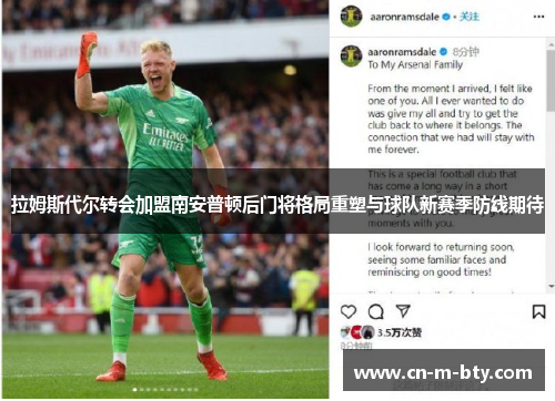 拉姆斯代尔转会加盟南安普顿后门将格局重塑与球队新赛季防线期待 拉姆斯代尔转会加盟南安普顿后门将格局重塑与球队新赛季防线期待