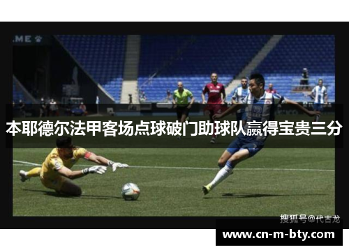 本耶德尔法甲客场点球破门助球队赢得宝贵三分