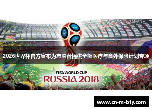 2026世界杯官方宣布为志愿者提供全额医疗与意外保险计划专项