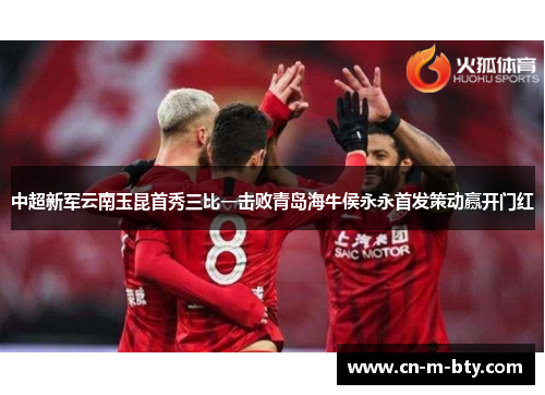 中超新军云南玉昆首秀三比一击败青岛海牛侯永永首发策动赢开门红 中超新军云南玉昆首秀三比一击败青岛海牛侯永永首发策动赢开门红