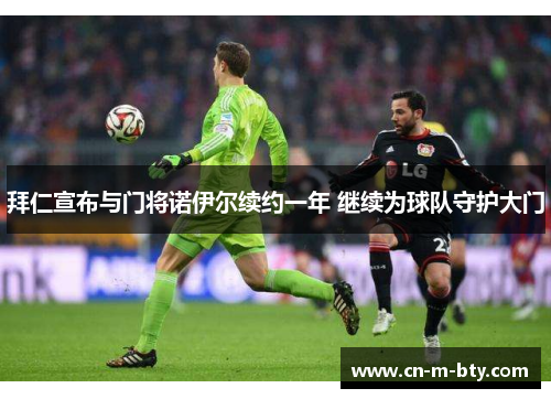 拜仁宣布与门将诺伊尔续约一年 继续为球队守护大门