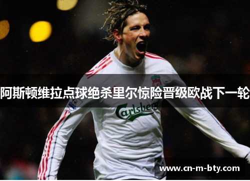 阿斯顿维拉点球绝杀里尔惊险晋级欧战下一轮