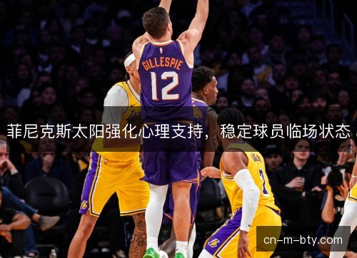 菲尼克斯太阳强化心理支持，稳定球员临场状态